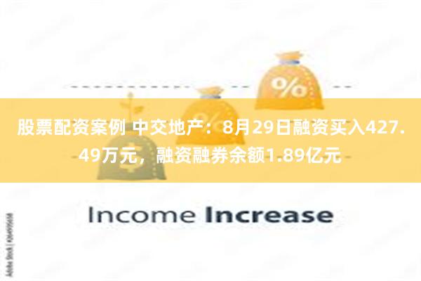 股票配资案例 中交地产：8月29日融资买入427.49万元，融资融券余额1.89亿元